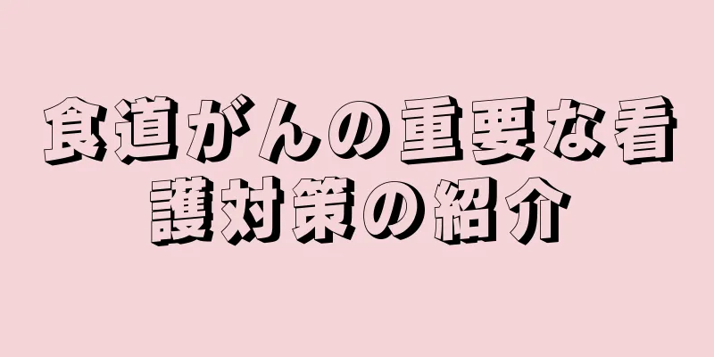 食道がんの重要な看護対策の紹介