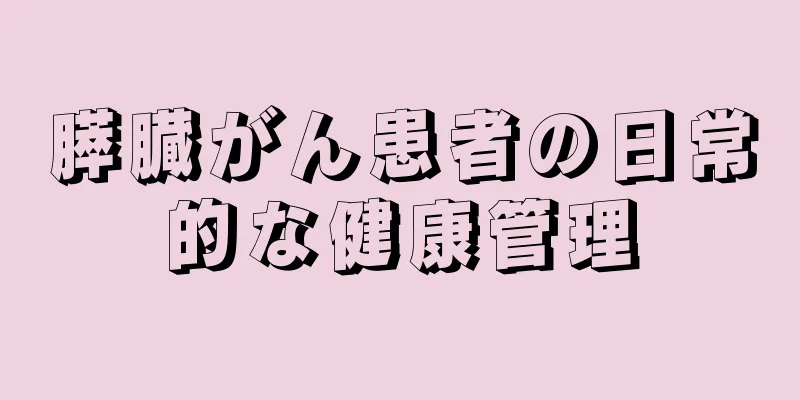 膵臓がん患者の日常的な健康管理