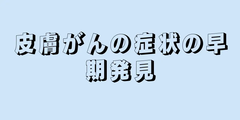 皮膚がんの症状の早期発見