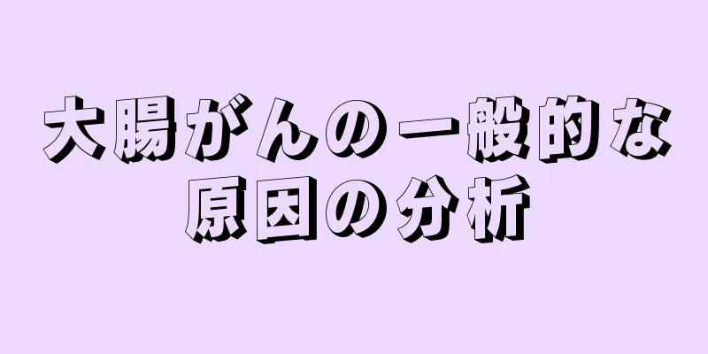 大腸がんの一般的な原因の分析