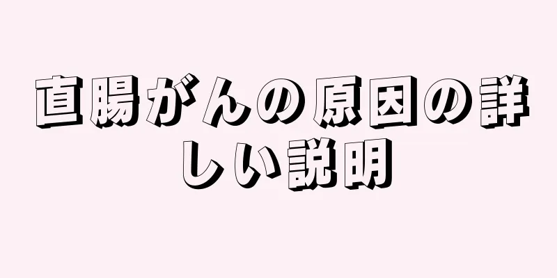 直腸がんの原因の詳しい説明