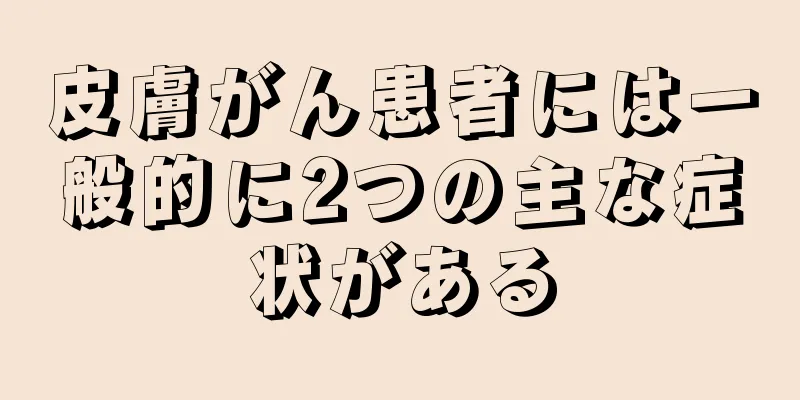 皮膚がん患者には一般的に2つの主な症状がある