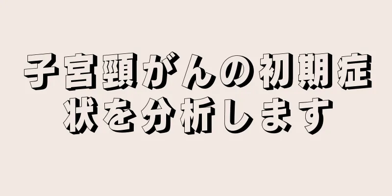 子宮頸がんの初期症状を分析します