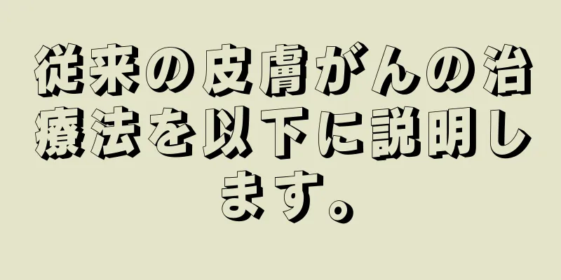 従来の皮膚がんの治療法を以下に説明します。