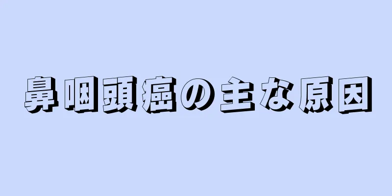 鼻咽頭癌の主な原因