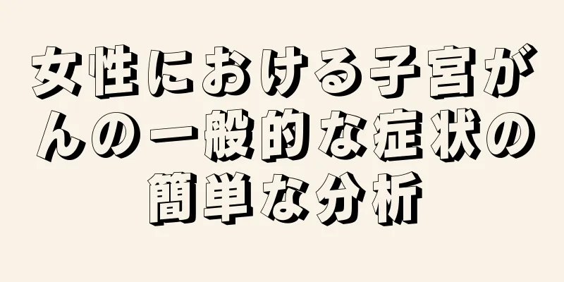 女性における子宮がんの一般的な症状の簡単な分析