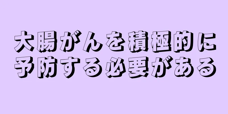 大腸がんを積極的に予防する必要がある