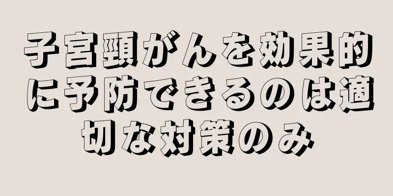 子宮頸がんを効果的に予防できるのは適切な対策のみ