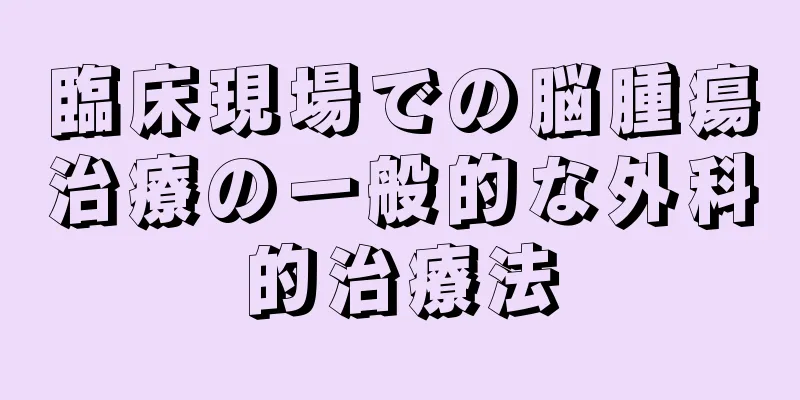 臨床現場での脳腫瘍治療の一般的な外科的治療法