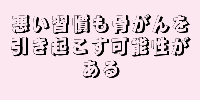 悪い習慣も骨がんを引き起こす可能性がある