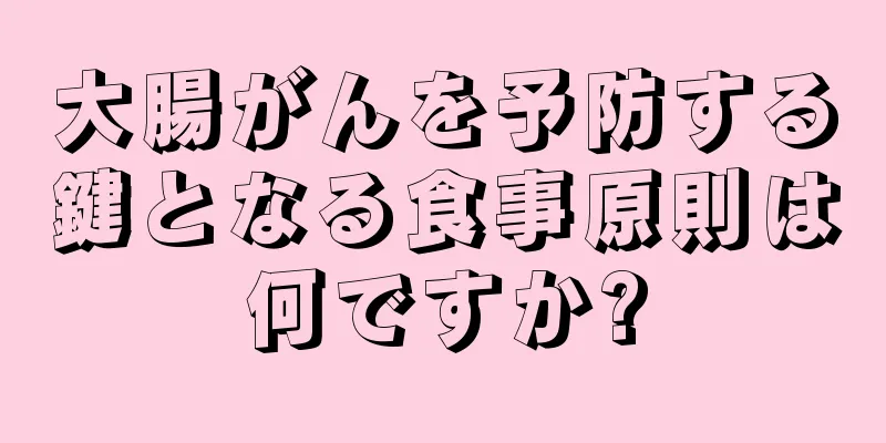 大腸がんを予防する鍵となる食事原則は何ですか?