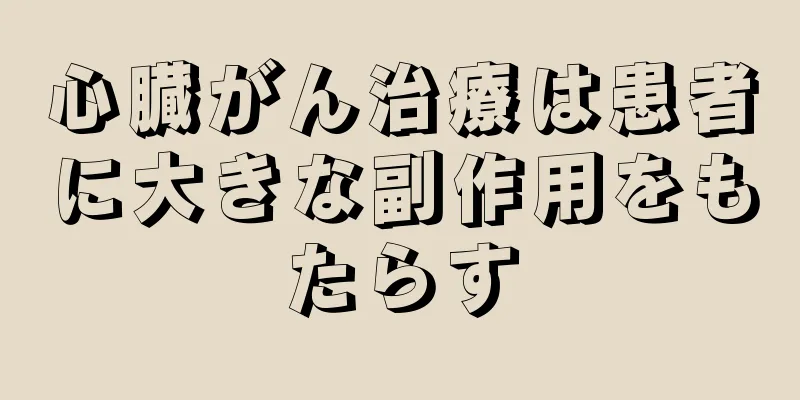 心臓がん治療は患者に大きな副作用をもたらす