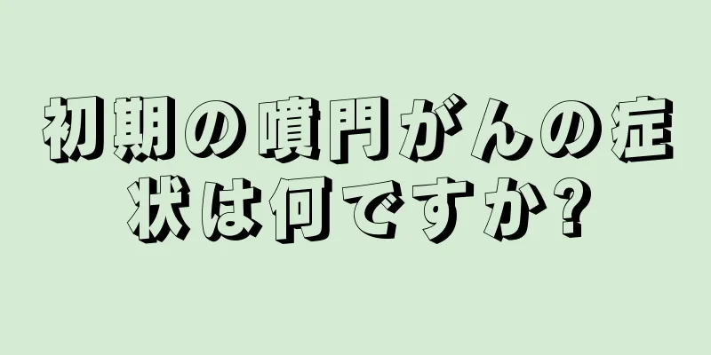 初期の噴門がんの症状は何ですか?