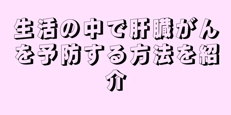 生活の中で肝臓がんを予防する方法を紹介