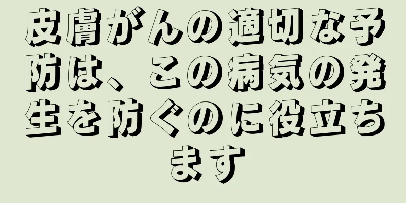 皮膚がんの適切な予防は、この病気の発生を防ぐのに役立ちます
