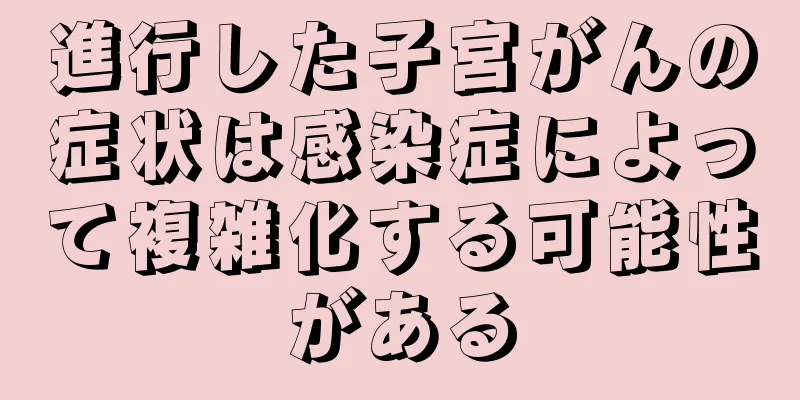 進行した子宮がんの症状は感染症によって複雑化する可能性がある