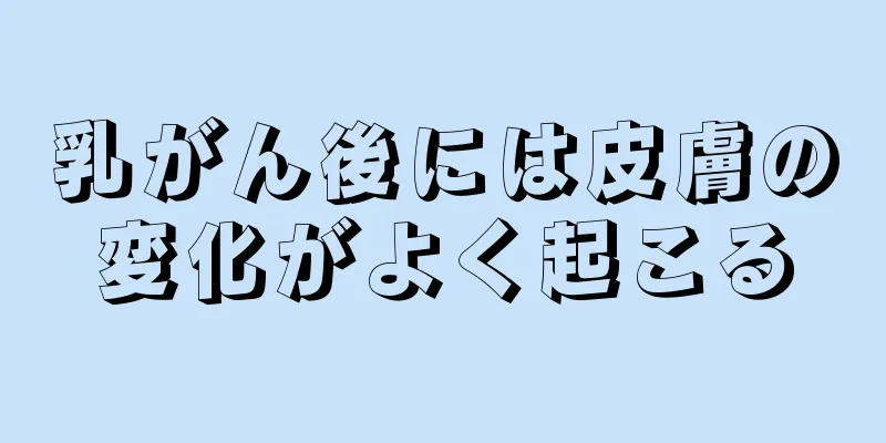 乳がん後には皮膚の変化がよく起こる