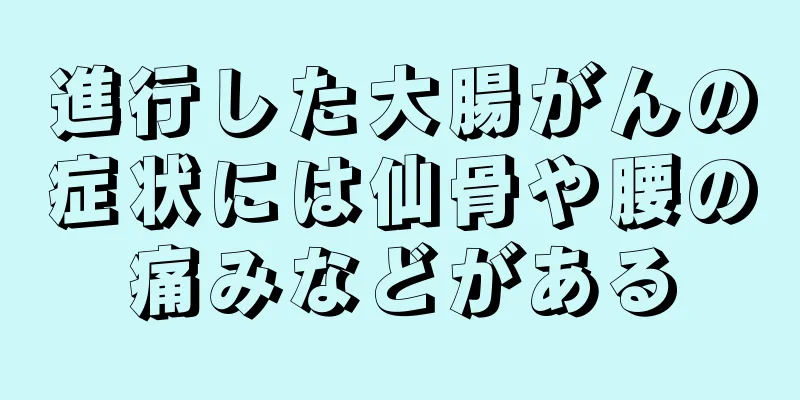進行した大腸がんの症状には仙骨や腰の痛みなどがある
