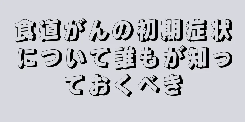 食道がんの初期症状について誰もが知っておくべき