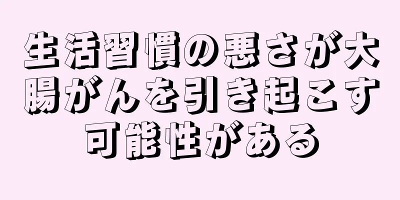 生活習慣の悪さが大腸がんを引き起こす可能性がある
