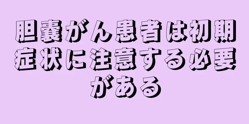胆嚢がん患者は初期症状に注意する必要がある
