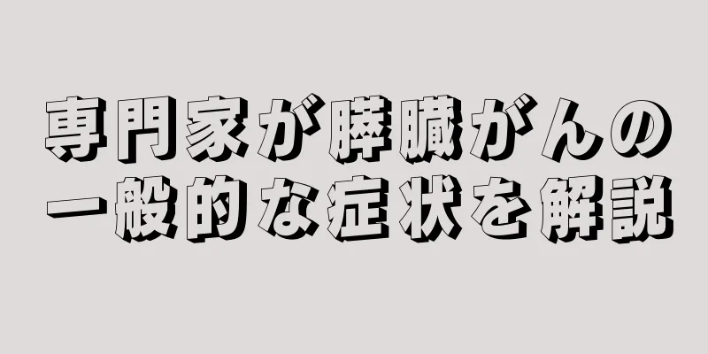 専門家が膵臓がんの一般的な症状を解説