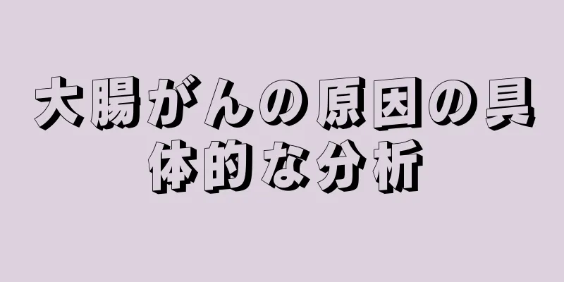 大腸がんの原因の具体的な分析