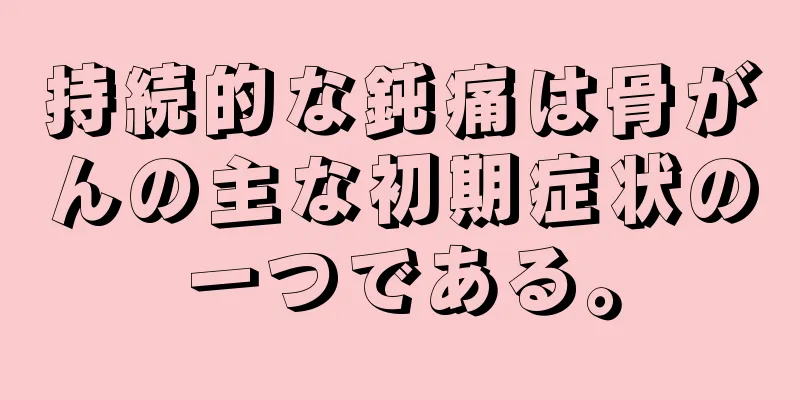 持続的な鈍痛は骨がんの主な初期症状の一つである。