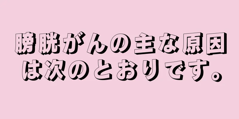 膀胱がんの主な原因は次のとおりです。