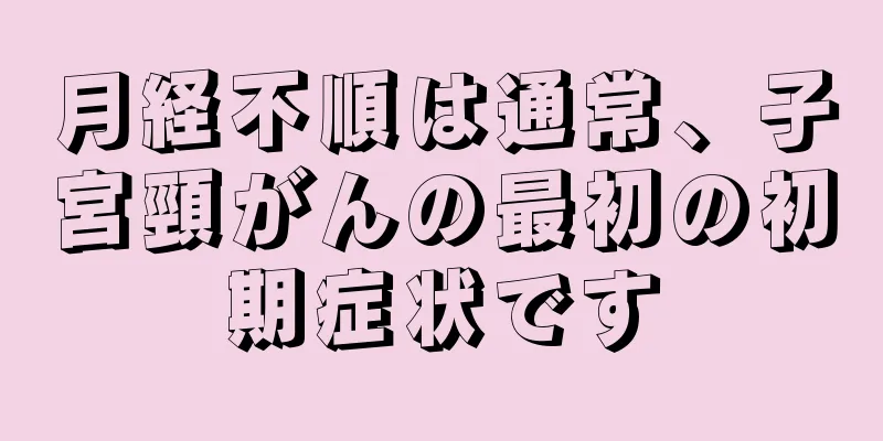 月経不順は通常、子宮頸がんの最初の初期症状です