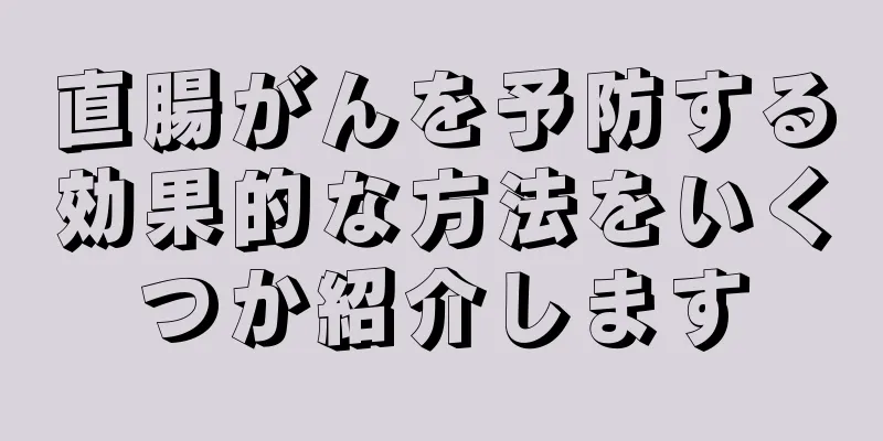 直腸がんを予防する効果的な方法をいくつか紹介します