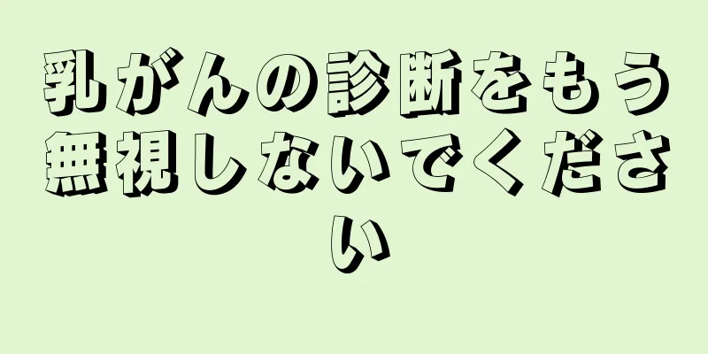 乳がんの診断をもう無視しないでください