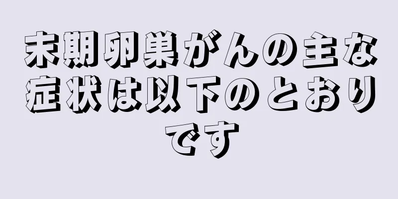 末期卵巣がんの主な症状は以下のとおりです