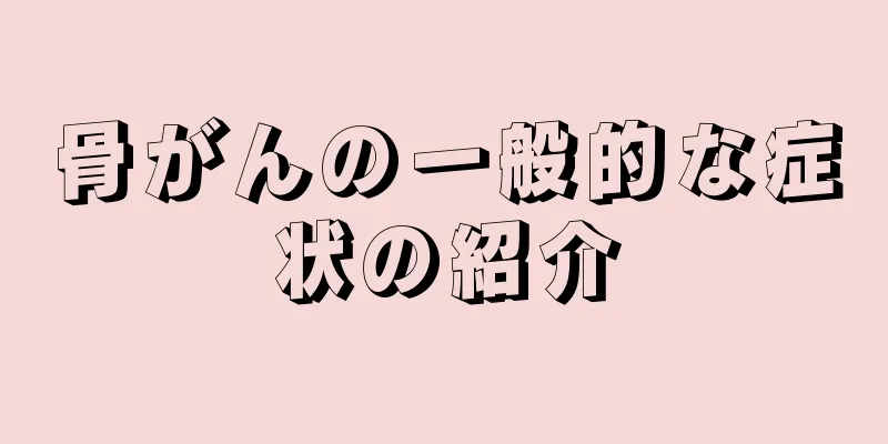 骨がんの一般的な症状の紹介