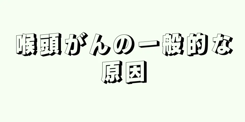喉頭がんの一般的な原因