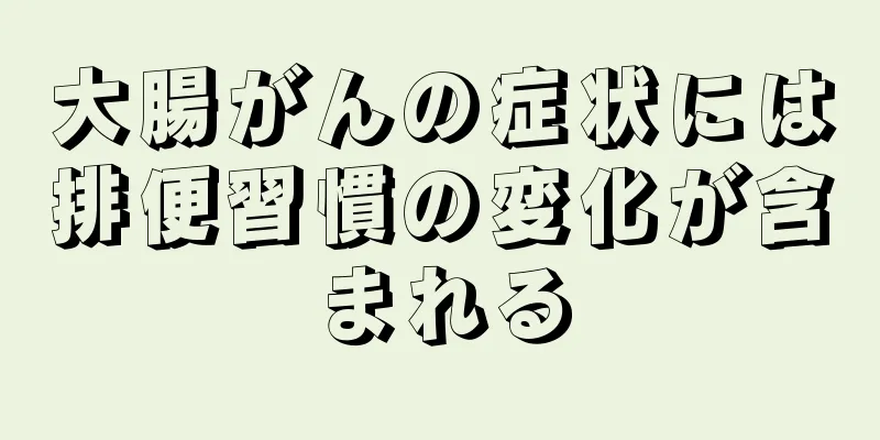 大腸がんの症状には排便習慣の変化が含まれる