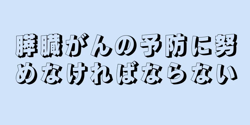 膵臓がんの予防に努めなければならない