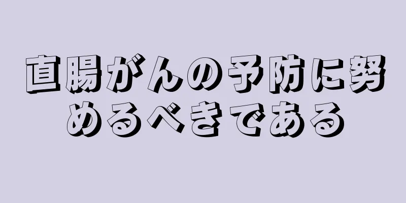 直腸がんの予防に努めるべきである