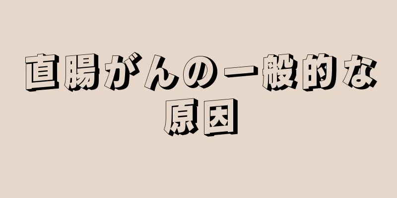 直腸がんの一般的な原因