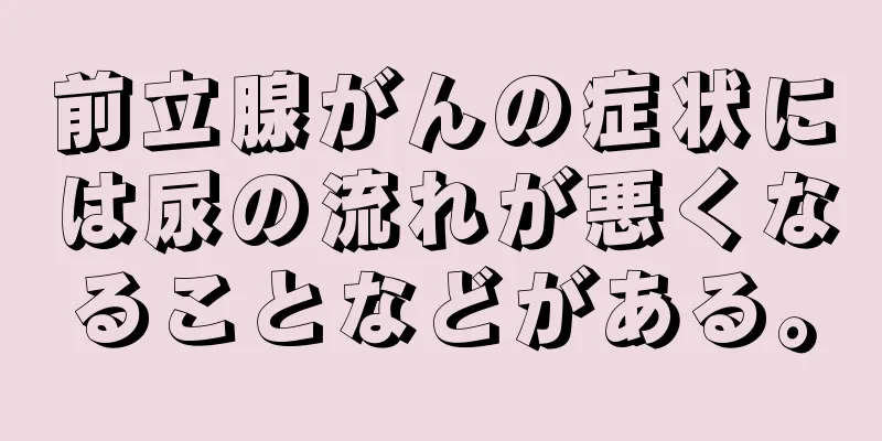 前立腺がんの症状には尿の流れが悪くなることなどがある。