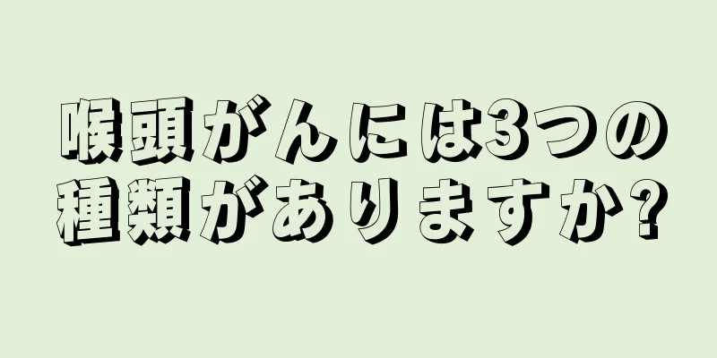 喉頭がんには3つの種類がありますか?