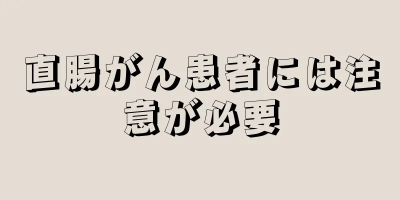 直腸がん患者には注意が必要