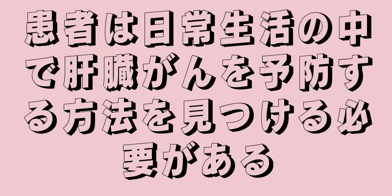 患者は日常生活の中で肝臓がんを予防する方法を見つける必要がある
