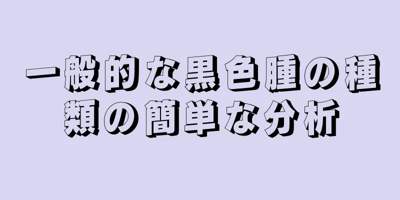 一般的な黒色腫の種類の簡単な分析