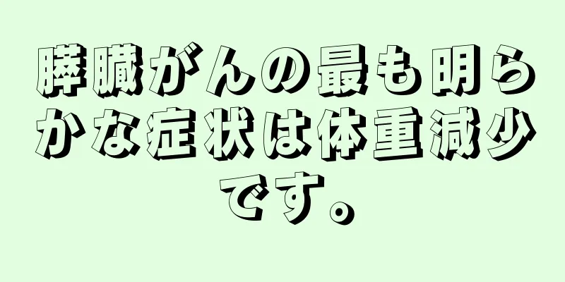 膵臓がんの最も明らかな症状は体重減少です。