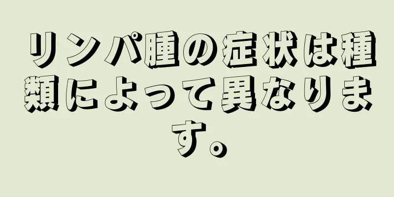 リンパ腫の症状は種類によって異なります。