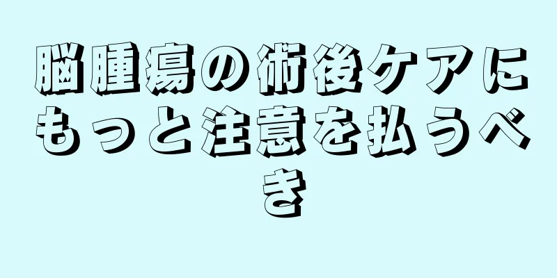 脳腫瘍の術後ケアにもっと注意を払うべき
