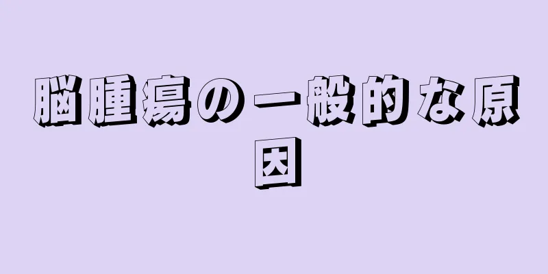 脳腫瘍の一般的な原因