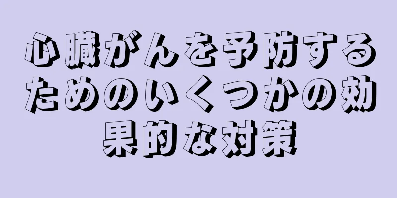 心臓がんを予防するためのいくつかの効果的な対策