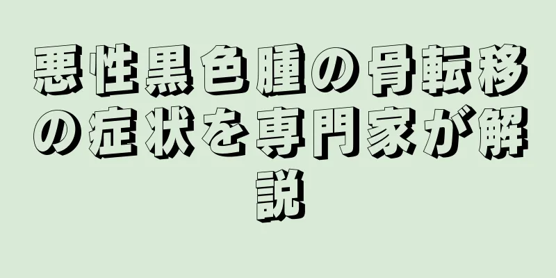 悪性黒色腫の骨転移の症状を専門家が解説